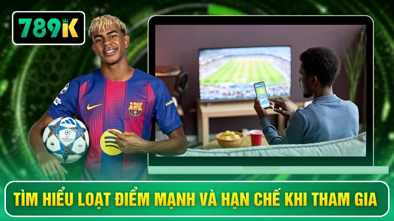 Tìm hiểu loạt điểm mạnh và hạn chế khi tham gia